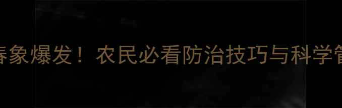 图片 🌱农药盲春象爆发！农民必看防治技巧与科学管理指南🌱