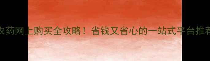 图片 🌱农药网上购买全攻略！省钱又省心的一站式平台推荐💰