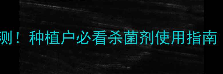 图片 🌱农药腐立停效果实测！种植户必看杀菌剂使用指南（附正确配比方法）2