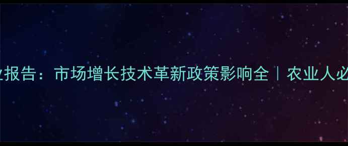 图片 🌱农药行业报告：市场增长技术革新政策影响全｜农业人必看白皮书1