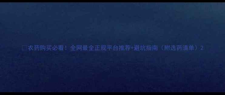图片 🌱农药购买必看！全网最全正规平台推荐+避坑指南（附选药清单）2