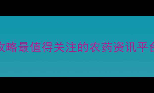 图片 🌱农药资讯+农业技术全攻略最值得关注的农药资讯平台TOP5及科学用药指南💰2