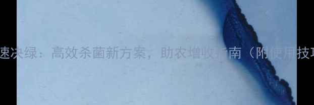 图片 🌱农药速决绿：高效杀菌新方案，助农增收指南（附使用技巧）🌾2