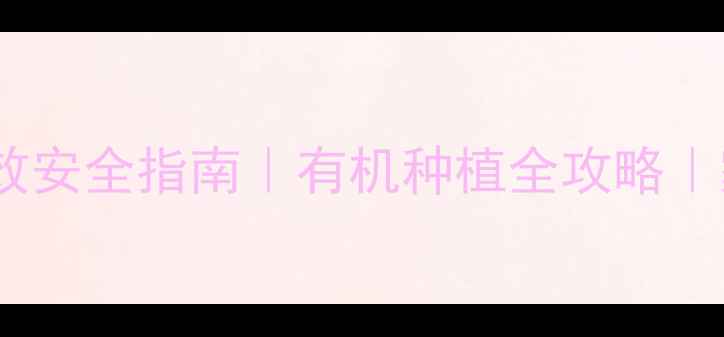 图片 🌱农药除草除虫高效安全指南｜有机种植全攻略｜家庭农场必看技巧2