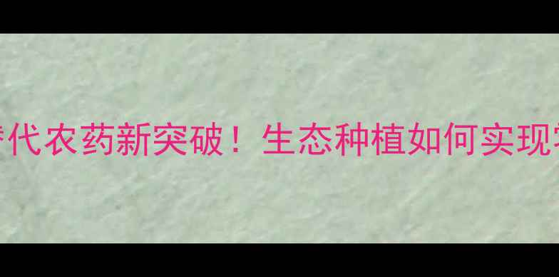 图片 🌱剑菌替代农药新突破！生态种植如何实现零残留？