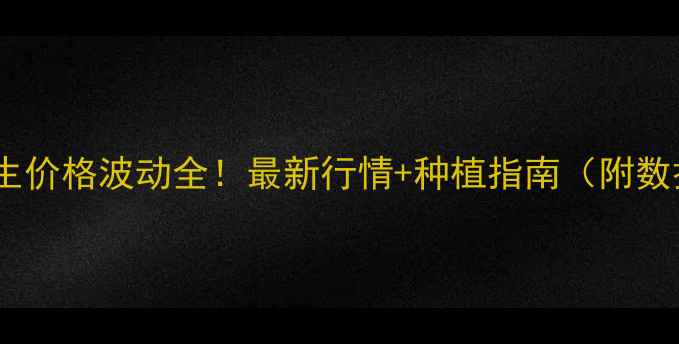 图片 🌱南阳花生价格波动全！最新行情+种植指南（附数据图表）2