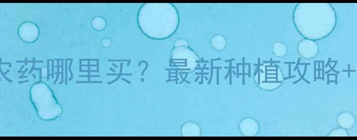 图片 🌱呼和浩特绿果农药哪里买？最新种植攻略+正规渠道推荐🌱1