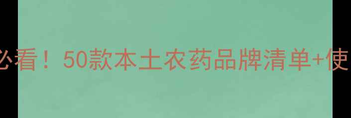 图片 🌱四川农业人必看！50款本土农药品牌清单+使用避坑指南💰1