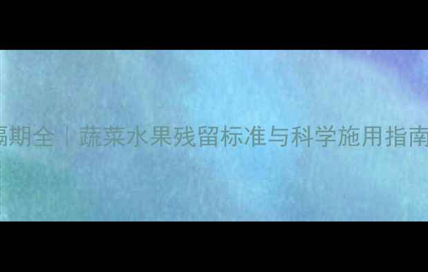 图片 🌱多菌灵安全间隔期全｜蔬菜水果残留标准与科学施用指南（附检测方法）1