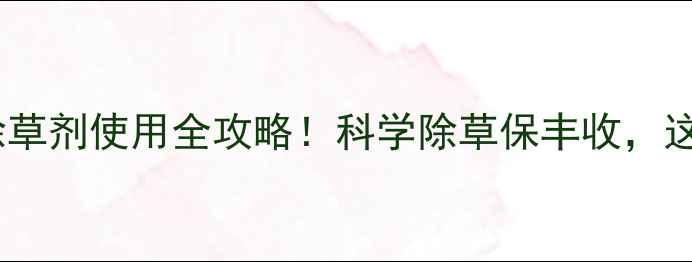 图片 🌱山药种植必看除草剂使用全攻略！科学除草保丰收，这些坑千万别踩！2