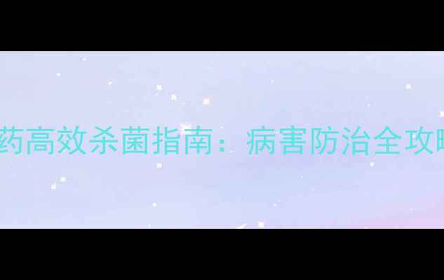 图片 🌱必看！克菌清农药高效杀菌指南：病害防治全攻略，农民必存！🌾1