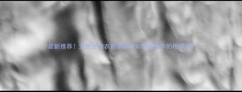 图片 🌱最新推荐！天然生物农药杀螨剂如何拯救你的柑橘园？2