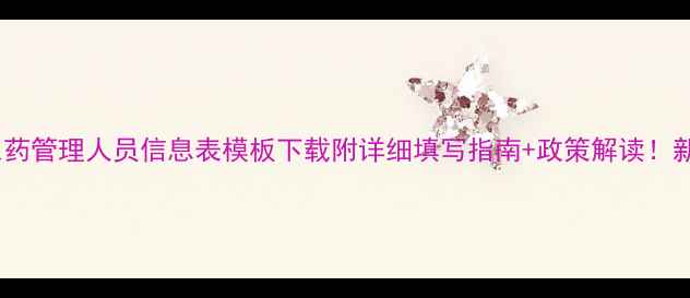 图片 🌱最新版农药管理人员信息表模板下载附详细填写指南+政策解读！新手必看！2