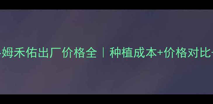 图片 🌱最新！世科姆禾佑出厂价格全｜种植成本+价格对比+性价比指南2