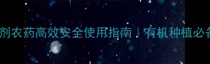 图片 🌱杀虫剂农药高效安全使用指南｜有机种植必备技巧1