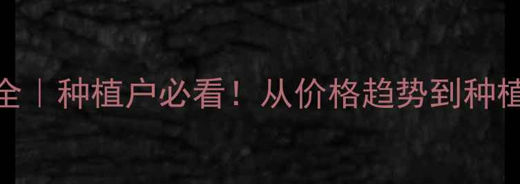 图片 🌱棉花价格波动全｜种植户必看！从价格趋势到种植技巧一篇说清🔥