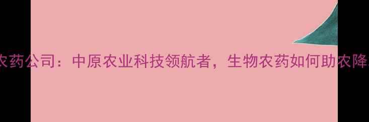 图片 🌱河南中天农药公司：中原农业科技领航者，生物农药如何助农降本增效？🌾1
