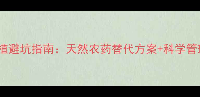图片 🌱生姜种植避坑指南：天然农药替代方案+科学管理全攻略1