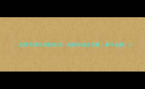 图片 🌱白菜不喷农药能吃吗？有机种植全攻略｜新手必看！2