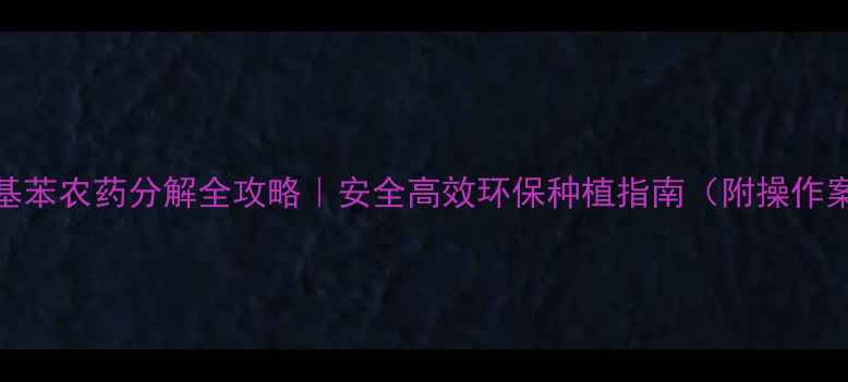 图片 🌱硝基苯农药分解全攻略｜安全高效环保种植指南（附操作案例）