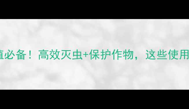 图片 🌱秀杀杀虫剂农业种植必备！高效灭虫+保护作物，这些使用技巧你一定要知道！1