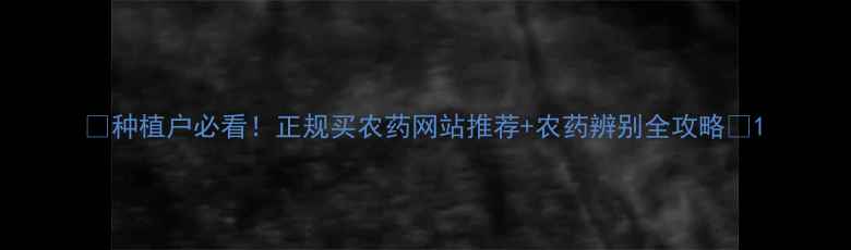 图片 🌱种植户必看！正规买农药网站推荐+农药辨别全攻略💡1