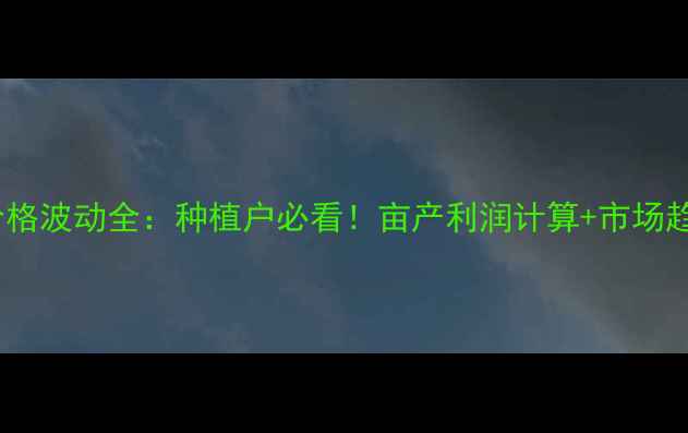 图片 🌱红蒜价格波动全：种植户必看！亩产利润计算+市场趋势预测2