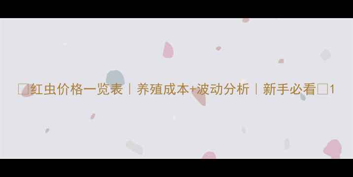 图片 🌱红虫价格一览表｜养殖成本+波动分析｜新手必看💰1