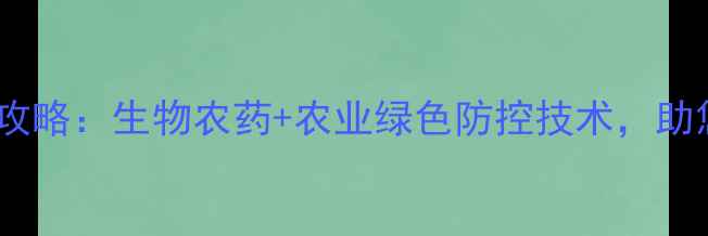 图片 🌱细菌性病害防治全攻略：生物农药+农业绿色防控技术，助您守护农田健康！🌾2