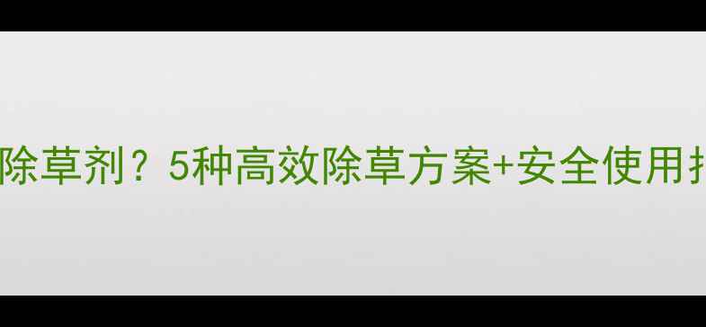 图片 🌱绿豆苗后用什么除草剂？5种高效除草方案+安全使用指南（附配比）🌱2