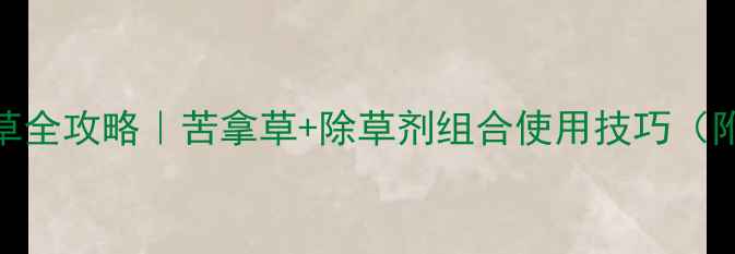 图片 🌱绿豆苗除草全攻略｜苦拿草+除草剂组合使用技巧（附实测数据）