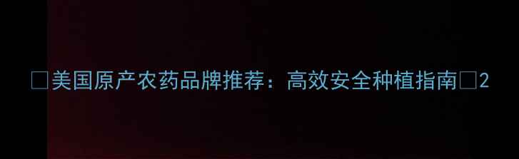 图片 🌱美国原产农药品牌推荐：高效安全种植指南🌾2
