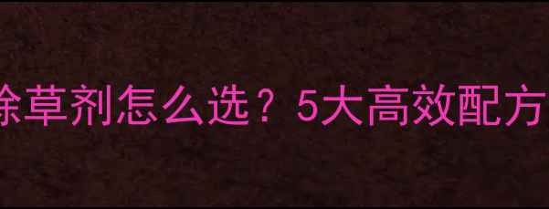 图片 🌱花生与豆子除草剂怎么选？5大高效配方+使用技巧全！