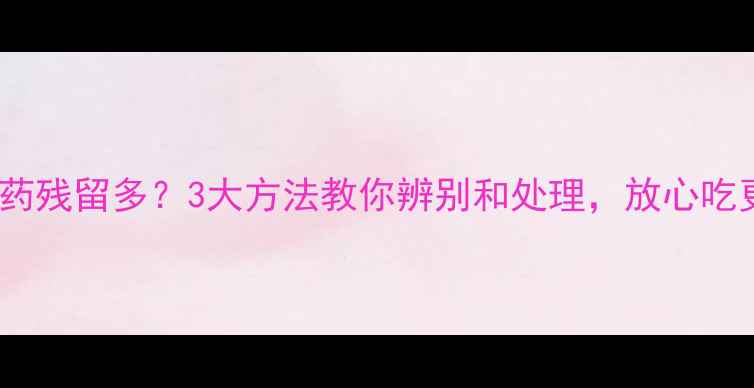 图片 🌱苋菜农药残留多？3大方法教你辨别和处理，放心吃更健康！1