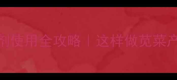 图片 🌱苋菜苗后除草剂使用全攻略｜这样做苋菜产量翻倍还省心！