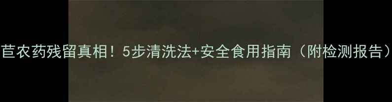 图片 🌱莴苣农药残留真相！5步清洗法+安全食用指南（附检测报告）🍲2