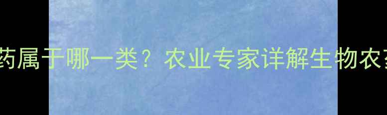 图片 🌱藜芦碱农药属于哪一类？农业专家详解生物农药新成员🌱1