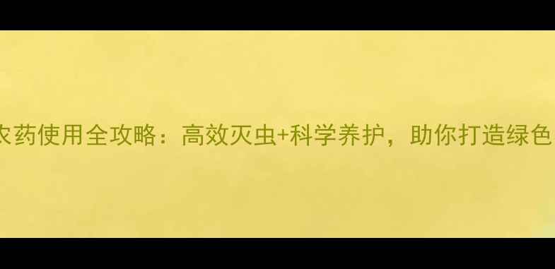 图片 🌱虫旋井农药使用全攻略：高效灭虫+科学养护，助你打造绿色农田！🌾2