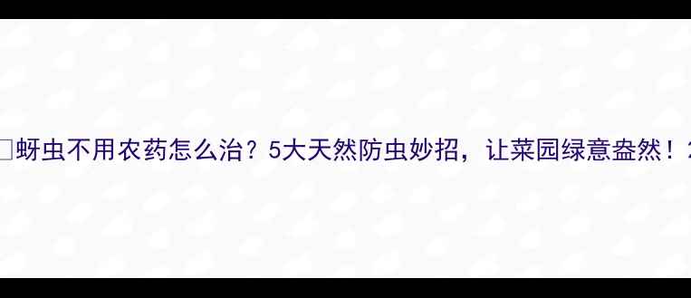 图片 🌱蚜虫不用农药怎么治？5大天然防虫妙招，让菜园绿意盎然！2