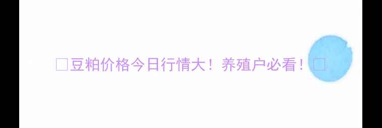 图片 🌱豆粕价格今日行情大！养殖户必看！🌱