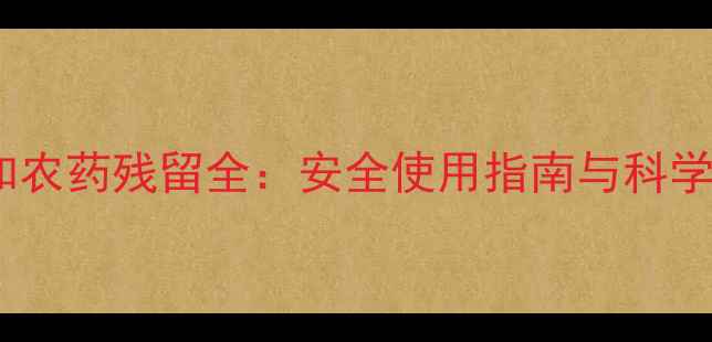 图片 🌱颖泰嘉和农药残留全：安全使用指南与科学管理方案2