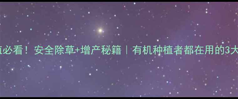 图片 🌱香椿种植必看！安全除草+增产秘籍｜有机种植者都在用的3大除草方案1