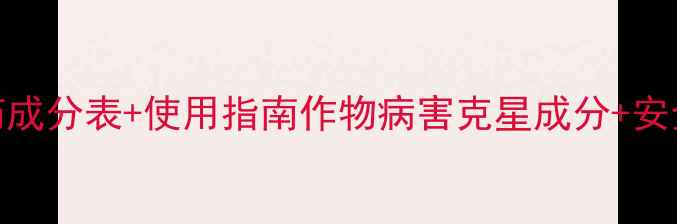 图片 🌱！碧锐农药成分表+使用指南作物病害克星成分+安全用药全攻略