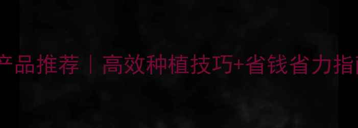 图片 🌱💪必看！农药小产品推荐｜高效种植技巧+省钱省力指南（附真实案例）2