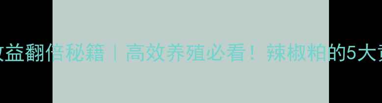 图片 🌶️饲料辣椒粕养殖效益翻倍秘籍｜高效养殖必看！辣椒粕的5大黄金用法+避坑指南🔥1