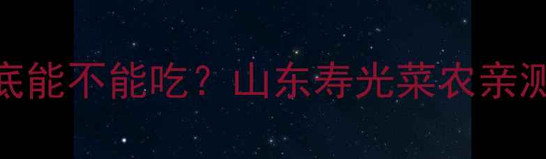 图片 🌽农药残留超标的玉米到底能不能吃？山东寿光菜农亲测3大危害+2个检测方法！2