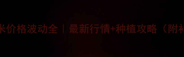 图片 🌽滕州玉米价格波动全｜最新行情+种植攻略（附补贴政策）