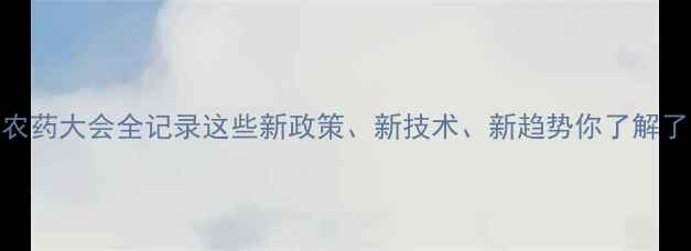 图片 🌾中国农药大会全记录这些新政策、新技术、新趋势你了解了吗？🌱