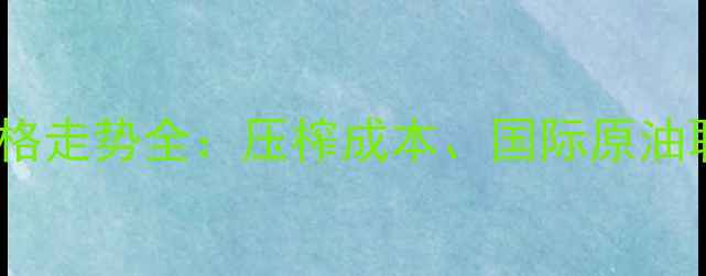 图片 🌾中国豆油行情价格走势全：压榨成本、国际原油联动及市场预测🌱1