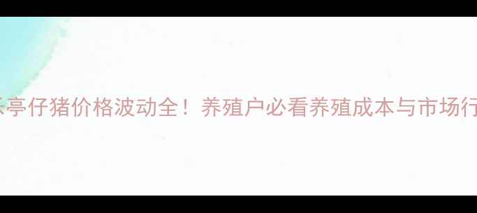 图片 🌾乐亭仔猪价格波动全！养殖户必看养殖成本与市场行情2